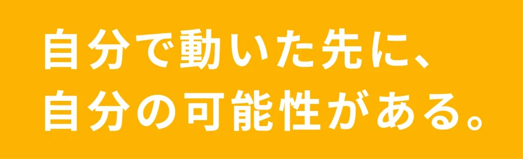 自分で動いた先に自分の可能性がある